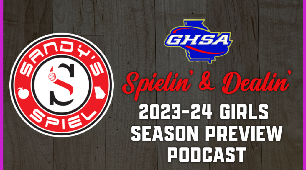 Spielin' & Dealin' 2023-24 GHSA Girls Basketball Season Preview Podcast